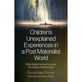 Donna Thomas Children'S Unexplained Experiences In A Post Materialist World: What Children Can Teach Us About The Mystery Of Being Human