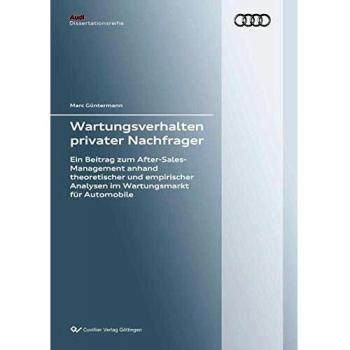 Wartungsverhalten privater Nachfrager: Ein Beitrag zum After-Sales-Management anhand theoretischer und empirischer Analysen im Wartungsmarkt für Automobile
