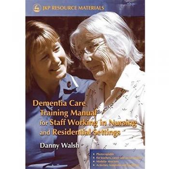 Dementia Care Training Manual for Staff Working in Nursing and Residential Settings (Jkp Resource Materials)