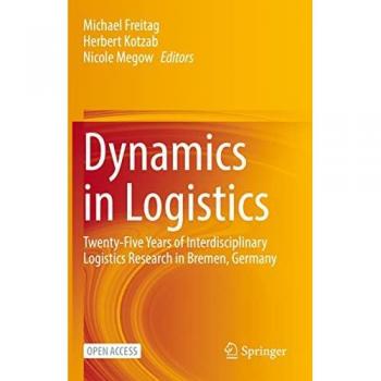 Dynamics in Logistics: Twenty-Five Years of Interdisciplinary Logistics Research in Bremen, Germany