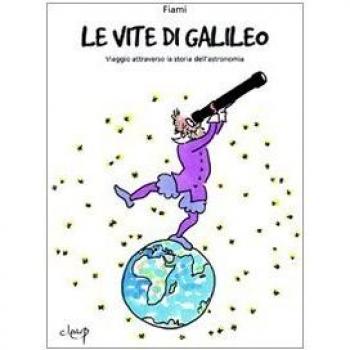 Le vite di Galileo. Viaggio attraverso la storia dell'astronomia