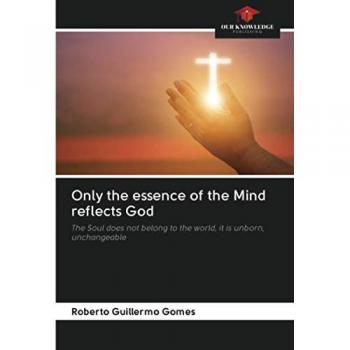 Only the essence of the Mind reflects God: The Soul does not belong to the world, it is unborn, unchangeable