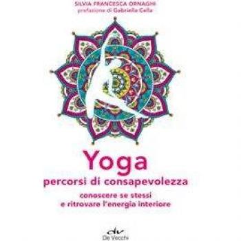 Yoga percorsi di consapevolezza. Conoscere se stessi e ritrovare l'energia interiore