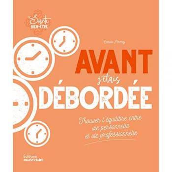 Avant j'étais débordée: Trouver l'équilibre entre vie personnelle et vie professionnelle