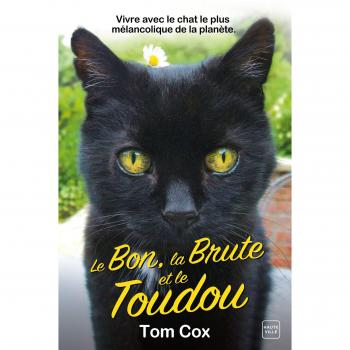 Le Bon, la Brute et le Toudou : Vivre avec le chat le plus mélancolique de la planète