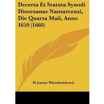 Whachtendonck, D. Joanne: Decreta Et Statuta Synodi Dioeesanae Namurcensi, Die Quarta Maii, Anno 1659 (1660)