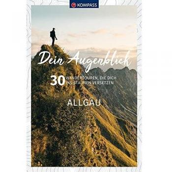 Dein Augenblick Allgäu: 30 Wandertouren, die dich ins Staunen versetzen.