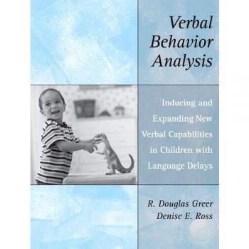 Verbal Behavior Analysis : Inducing and Expanding New Verbal Capabilities in Children with Language Delays