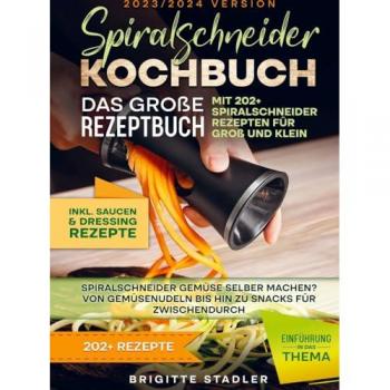 Brigitte Stadler: Spiralschneider Kochbuch ¿ Das große Rezeptbuch mit 202+ Spiralschneider Rezepten für Groß und Klein