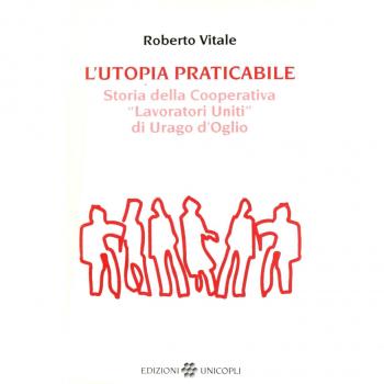 L' utopia praticabile. Storia della cooperativa «Lavoratori uniti di Urago d'Oglio»