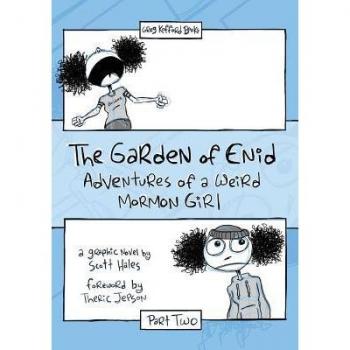 The Garden of Enid: Adventures of a Weird Mormon Girl Part Two