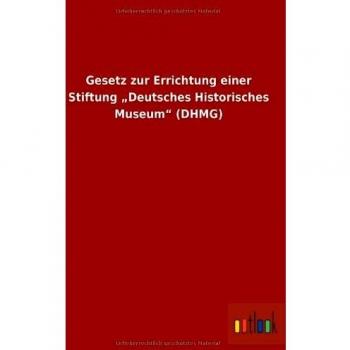 Gesetz zur Errichtung einer Stiftung Deutsches Historisches Museum (DHMG)