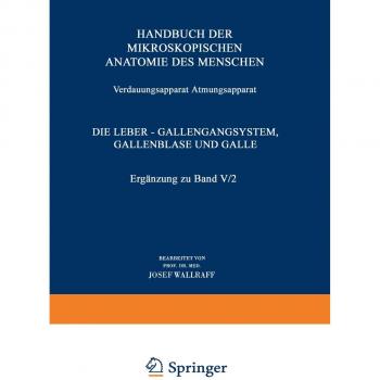 Verdauungsapparat Atmungsapparat: Vierter Teil Die Leber ― Gallengangsystem, Gallenblase und Galle Ergänzung zu Band V/2 (Handbuch der mikroskopischen ... Handbook of Mikroscopic Anatomy, 5 / 4)