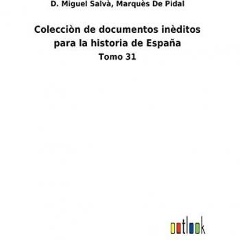 Colecciòn de documentos inèditos para la historia de España: Tomo 31