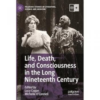 Life, Death, and Consciousness in the Long Nineteenth Century
