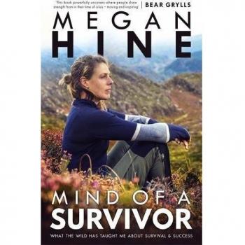 Mind of a Survivor: What the wild has taught me about survival... by Hine, Megan