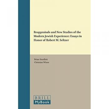 Reappraisals and New Studies of the Modern Jewish Experience: Essays in Honor of Robert M. Seltzer: 44