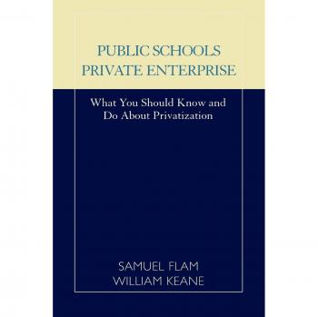 Public Schools/Private Enterprise: What You Should Know and Do About Privatization