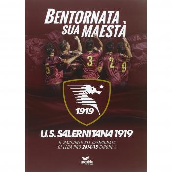 Bentornata sua maestà. U.S. Salernitana 1919. Il racconto del campionato di Lega Pro 2014/15 Girone C. Con poster