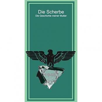 Die Scherbe: Die Geschichte meiner Mutter