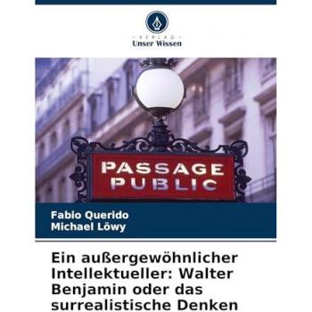 Querido, Fabio: Ein außergewöhnlicher Intellektueller: Walter Benjamin oder das surrealistische Denken