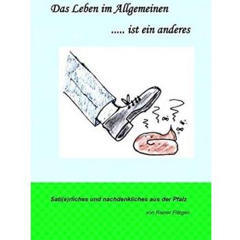 Rainer Flätgen Das Leben Im Allgemeinen... Ist Ein Anderes: Sati(E)Rliches Und Nachdenkliches Aus Der Pfalz