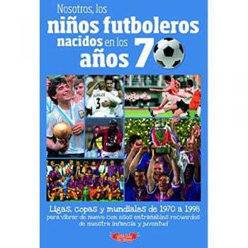 Nosotros, los niños futboleros nacidos en los años 70