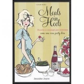 Meals in Heels. Ricette e consigli per ricevere come una vera party diva