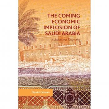 The Coming Economic Implosion of Saudi Arabia: A Behavioral Perspective