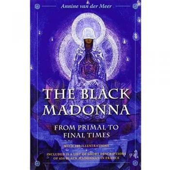 The Black Madonna from Primal to Final Times: The Mother of Darkness and Light. Included is a list of short descriptions of 450 Black Madonna's in France