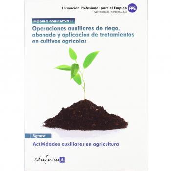 Operaciones auxiliares de riego, abonado y aplicación de tratamientos en cultivos agrícolas: Actividades auxiliares en agricultura (Tapa blanda).