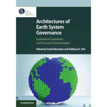 Architectures of Earth System Governance : Institutional Complexity and Structural Transformation