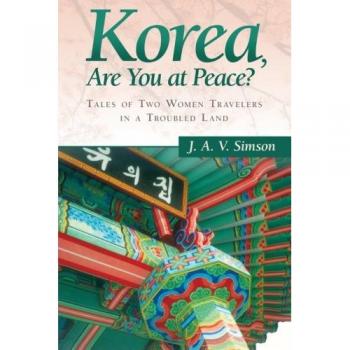 Korea, Are You at Peace?: Tales of Two Women Travelers in a Troubled Land
