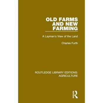 Old Farms and New Farming: A Layman's View of the Land (Routledge Library Editions: Agriculture)