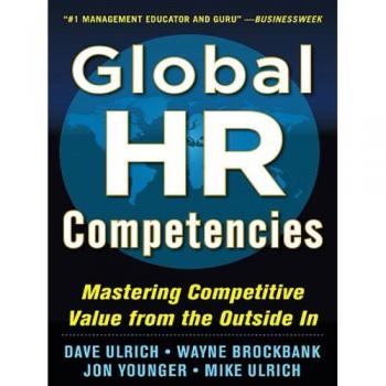 Global HR Competencies: Mastering Competitive Value from the Outside-In