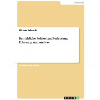Betriebliche Fehlzeiten: Bedeutung, Erfassung und Analyse
