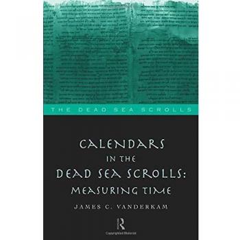 Calendars In The Dead Sea Scrolls: Measuring Time (Literature Of The Dead Sea Scrolls.)