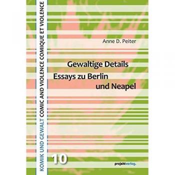 Gewaltige Details: Essays zu Berlin und Neapel