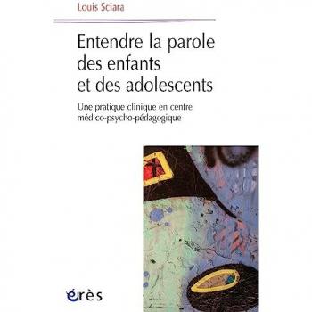 Louis Sciara Entendre La Parole Des Enfants Et Des Adolescents: Une Pratique Clinique En Centre Médico-Psycho-Pédagogique