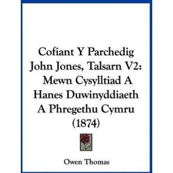Cofiant Y Parchedig John Jones, Talsarn V2: Mewn Cysylltiad A Hanes Duwinyddiaeth A Phregethu Cymru (1874)