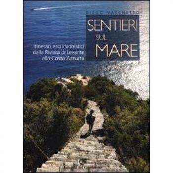 Sentieri sul mare. Itinerari escursionistici dalla Riviera di Levante alla Costa Azzurra