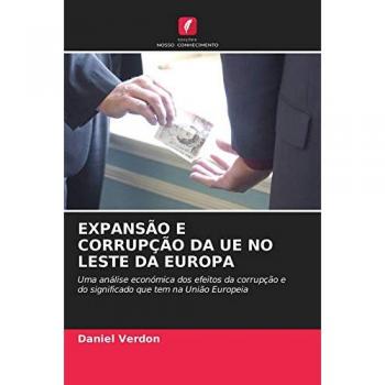 EXPANSÃO E CORRUPÇÃO DA UE NO LESTE DA EUROPA: Uma análise económica dos efeitos da corrupção e do significado que tem na União Europeia