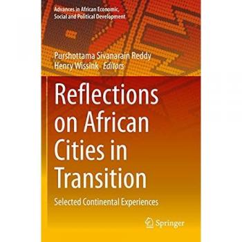 Reflections on African Cities in Transition: Selected Continental Experiences (Advances in African Economic, Social and Political Development)