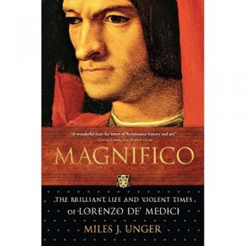 Magnifico : The Brilliant Life and Violent Times of Lorenzo De' Medici, by Miles J. Unger