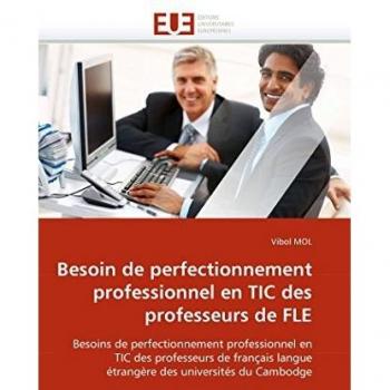 Besoin de perfectionnement professionnel en TIC des professeurs de FLE: Besoins de perfectionnement professionnel en TIC des professeurs de français ... des universités du Cambodge