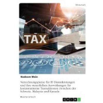 Verrechnungspreise für IT-Dienstleistungen und ihre steuerlichen Auswirkungen für konzerninterne Transaktionen zwischen der Schweiz, Malaysia und Kanada