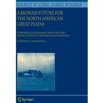 A Biomass Future for the North American Great Plains: Toward Sustainable Land Use and Mitigation of Greenhouse Warming (Advances in Global Change Research, 27, Band 27)