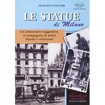 Statue di Milano. Un itinerario suggestivo, in compagnia di amici illustri e silenziosi