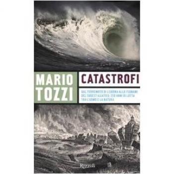 Catastrofi. Dal terremoto di Lisbona allo tsunami del sudest asiatico: 250 anni di lotta tra l'uomo e la natura