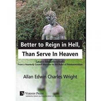Better to Reign in Hell, Than Serve In Heaven: Satan's Metamorphosis From a Heavenly Council Member to the Ruler of Pandaemonium